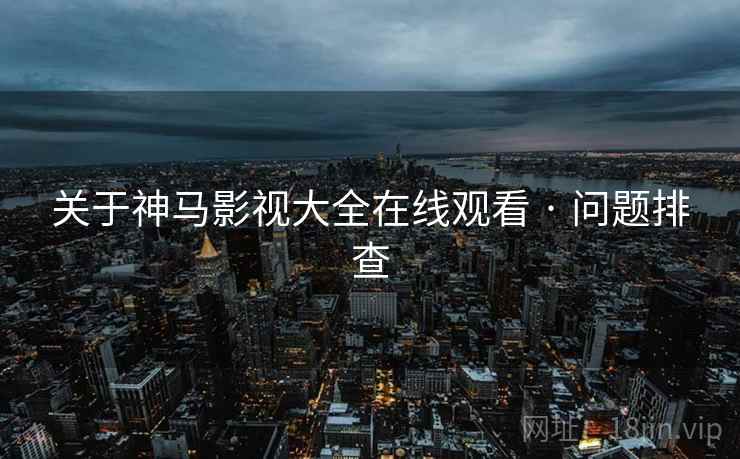 关于神马影视大全在线观看 · 问题排查